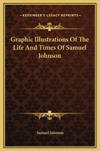Graphic Illustrations Of The Life And Times Of Samuel Johnson