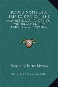 Rough Notes Of A Trip To Reunion, The Mauritius, And Ceylon