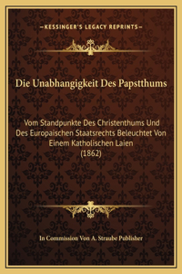 Die Unabhangigkeit Des Papstthums