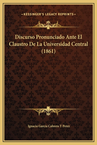 Discurso Pronunciado Ante El Claustro De La Universidad Central (1861)
