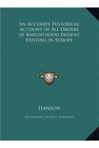 An Accurate Historical Account of All Orders of Knighthood Present Existing in Europe