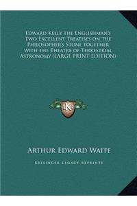 Edward Kelly the Englishman's Two Excellent Treatises on the Philosopher's Stone Together with the Theatre of Terrestrial Astronomy