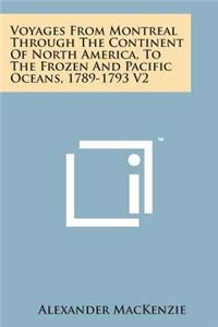 Voyages from Montreal Through the Continent of North America, to the Frozen and Pacific Oceans, 1789-1793 V2