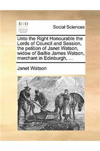 Unto the Right Honourable the Lords of Council and Session, the Petition of Janet Watson, Widow of Baillie James Watson, Merchant in Edinburgh, ...