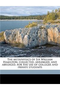 The Metaphysics of Sir William Hamilton, Collected, Arranged, and Abridged, for the Use of Colleges and Private Students