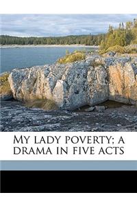 My Lady Poverty; A Drama in Five Acts