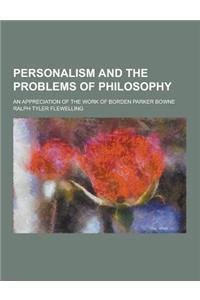 Personalism and the Problems of Philosophy; An Appreciation of the Work of Borden Parker Bowne