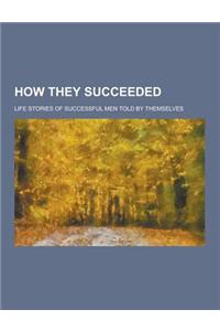 How They Succeeded; Life Stories of Successful Men Told by Themselves