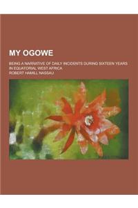 My Ogowe; Being a Narrative of Daily Incidents During Sixteen Years in Equatorial West Africa