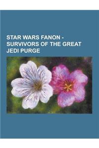 Star Wars Fanon - Survivors of the Great Jedi Purge: Jedi Purge Survivors, A'Sharad Hett, A'Sharad Hett, Adi Gallia, Ahsoka Tano Bonteri, An'ta'sakaa,