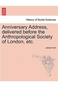 Anniversary Address, Delivered Before the Anthropological Society of London, Etc.