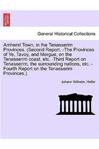 Amherst Town, in the Tenasserim Provinces. (Second Report. -The Provinces of Ye, Tavoy, and Mergue, on the Tenasserim Coast, Etc. -Third Report on Tenasserim, the Surrounding Nations, Etc. -Fourth Report on the Tenasserim Provinces.)