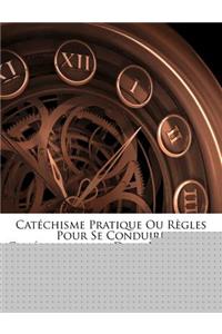 Catéchisme Pratique Ou Règles Pour Se Conduire Chrétiennement Dans Le Monde...
