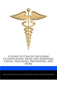 A Guide to Cancer Including Classification, Signs and Symptoms, Causes, Diagnosis, Prevention, and More