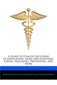 A Guide to Cancer Including Classification, Signs and Symptoms, Causes, Diagnosis, Prevention, and More