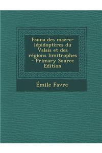 Fauna Des Macro-Lepidopteres Du Valais Et Des Regions Limitrophes - Primary Source Edition