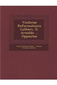 Vindiciae Reformationis Lutheri, G. Arnoldo ... Oppositae
