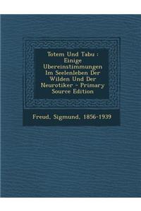 Totem Und Tabu: Einige Ubereinstimmungen Im Seelenleben Der Wilden Und Der Neurotiker