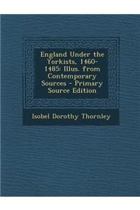 England Under the Yorkists, 1460-1485: Illus. from Contemporary Sources