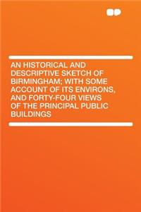 An Historical and Descriptive Sketch of Birmingham; With Some Account of Its Environs, and Forty-Four Views of the Principal Public Buildings