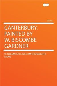 Canterbury. Painted by W. Biscombe Gardner