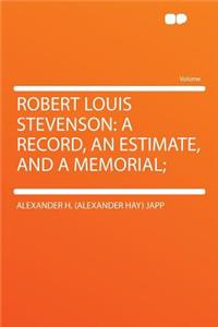 Robert Louis Stevenson: A Record, an Estimate, and a Memorial;