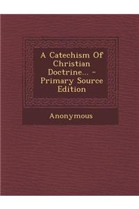 A Catechism of Christian Doctrine... - Primary Source Edition