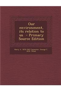 Our Environment, Its Relation to Us