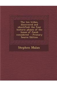 The Ten Tribes, Discovered and Identified; The Four Historic Phases of the House of Jacob Considered - Primary Source Edition