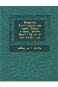 Deutsche Reichstagsakten Unter Konig Wenzel, Erster Band