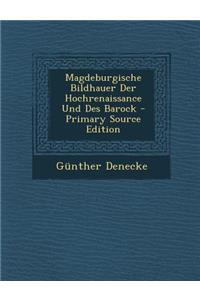 Magdeburgische Bildhauer Der Hochrenaissance Und Des Barock - Primary Source Edition