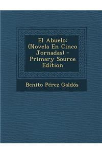 El Abuelo: (Novela En Cinco Jornadas) - Primary Source Edition