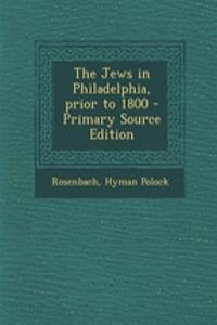 The Jews in Philadelphia, Prior to 1800 - Primary Source Edition