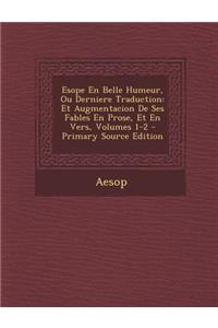 Esope En Belle Humeur, Ou Derniere Traduction: Et Augmentacion de Ses Fables En Prose, Et En Vers, Volumes 1-2