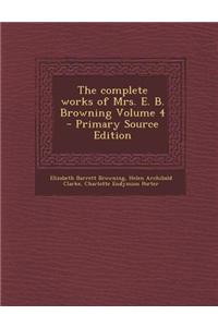 The Complete Works of Mrs. E. B. Browning Volume 4 - Primary Source Edition