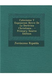 Catecismo y Exposicion Breve de La Doctrina Christiana... - Primary Source Edition