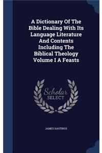 A Dictionary of the Bible Dealing with Its Language Literature and Contents Including the Biblical Theology Volume I a Feasts