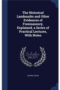 Historical Landmarks and Other Evidences of Freemasonry, Explained, a Series of Practical Lectures, With Notes
