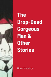 Drop-Dead Gorgeous Man & Other Stories