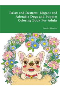 Relax and Destress: Elegant and Adorable Dogs and Puppies Coloring Book For Adults