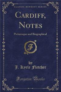 Cardiff, Notes: Picturesque and Biographical (Classic Reprint)