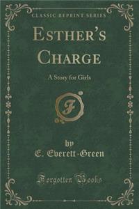Esther's Charge: A Story for Girls (Classic Reprint)