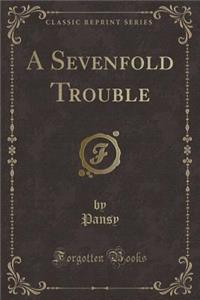 A Sevenfold Trouble (Classic Reprint)