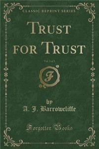 Trust for Trust, Vol. 3 of 3 (Classic Reprint)