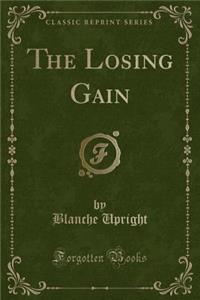 The Losing Gain (Classic Reprint)