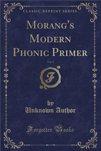 Morang's Modern Phonic Primer, Vol. 1 (Classic Reprint)