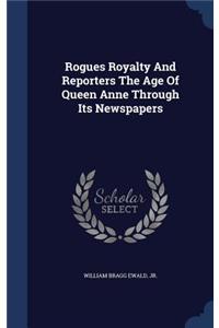 Rogues Royalty And Reporters The Age Of Queen Anne Through Its Newspapers