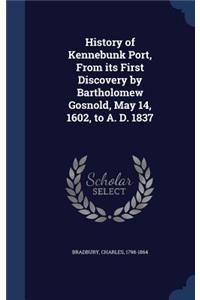 History of Kennebunk Port, From its First Discovery by Bartholomew Gosnold, May 14, 1602, to A. D. 1837