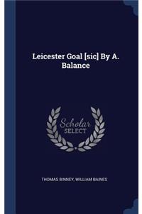 Leicester Goal [sic] By A. Balance