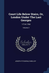 Court Life Below Stairs, Or, London Under The Last Georges